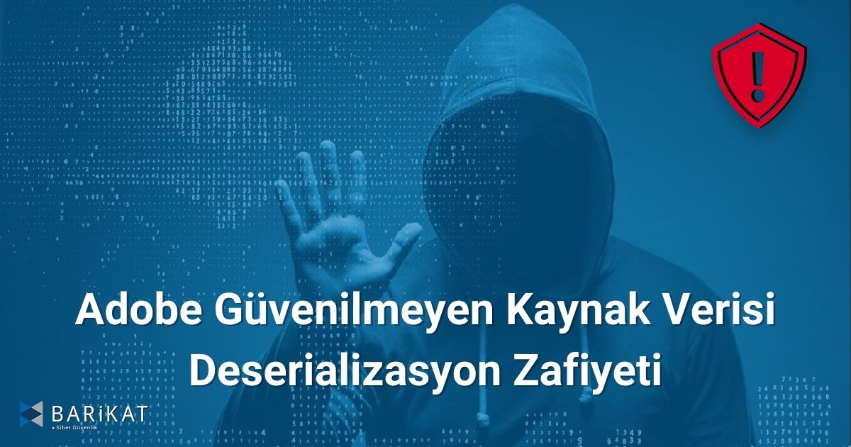 Adobe Güvenilmeyen Kaynak Verisi Deserializasyon Zafiyeti