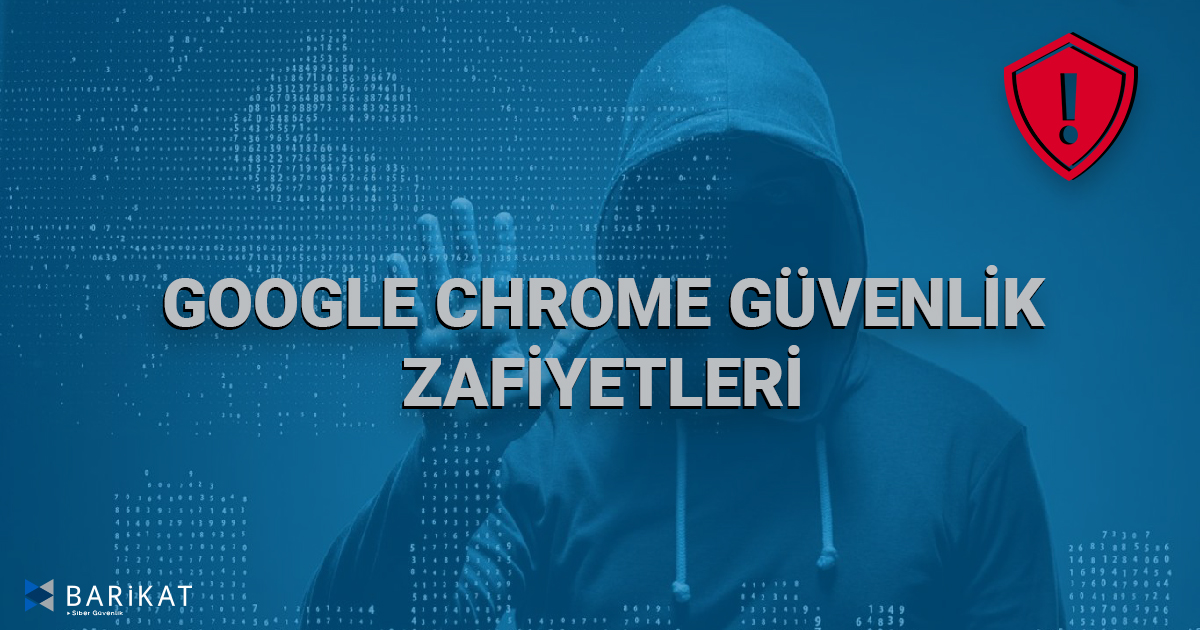 Google Chrome Güvenlik Zafiyetleri