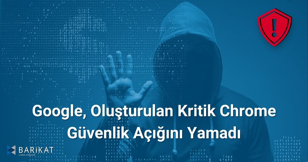 Google, Oluşturulan Kritik Chrome Güvenlik Açığını Yamadı