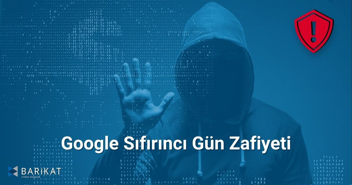 Google Sıfırıncı Gün Zafiyeti