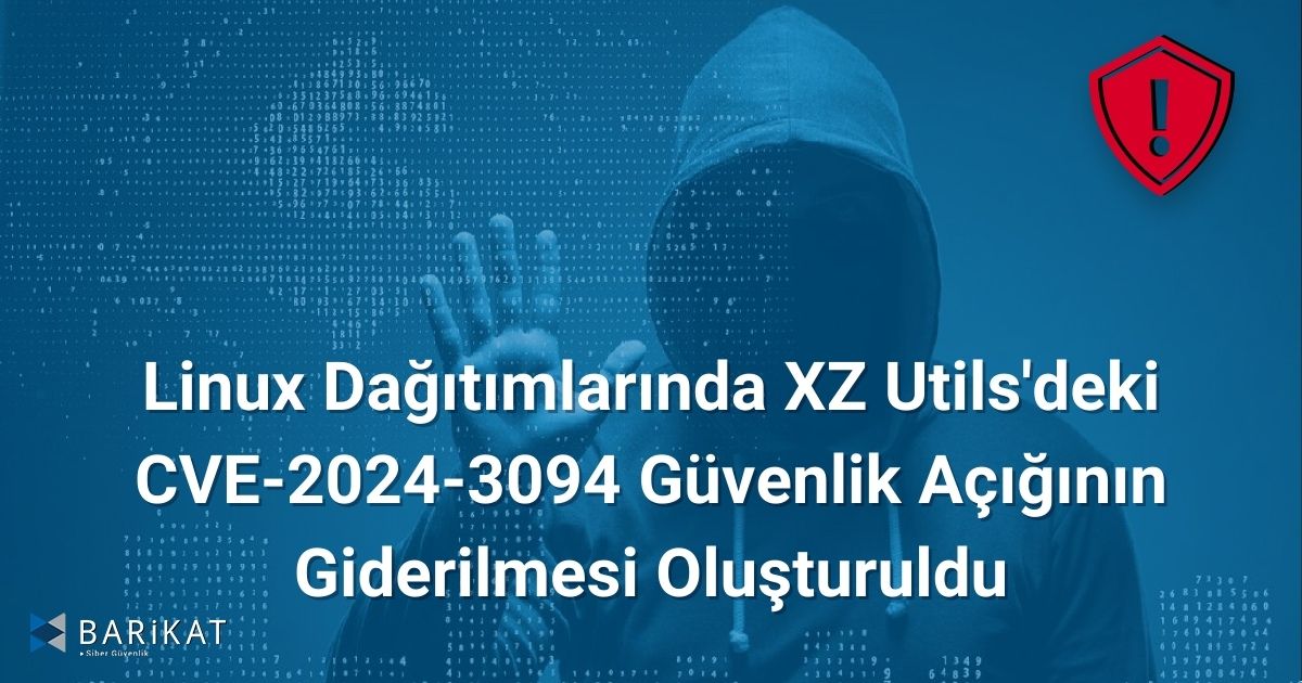 Linux Dağıtımlarında XZ Utils'deki CVE-2024-3094 Güvenlik Açığının Giderilmesi Oluşturuldu