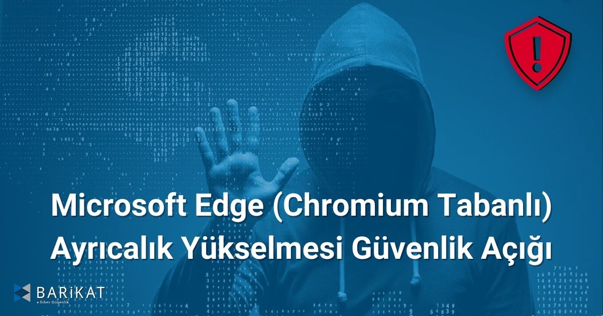 Microsoft Edge (Chromium tabanlı) Ayrıcalık Yükselmesi Güvenlik Açığı