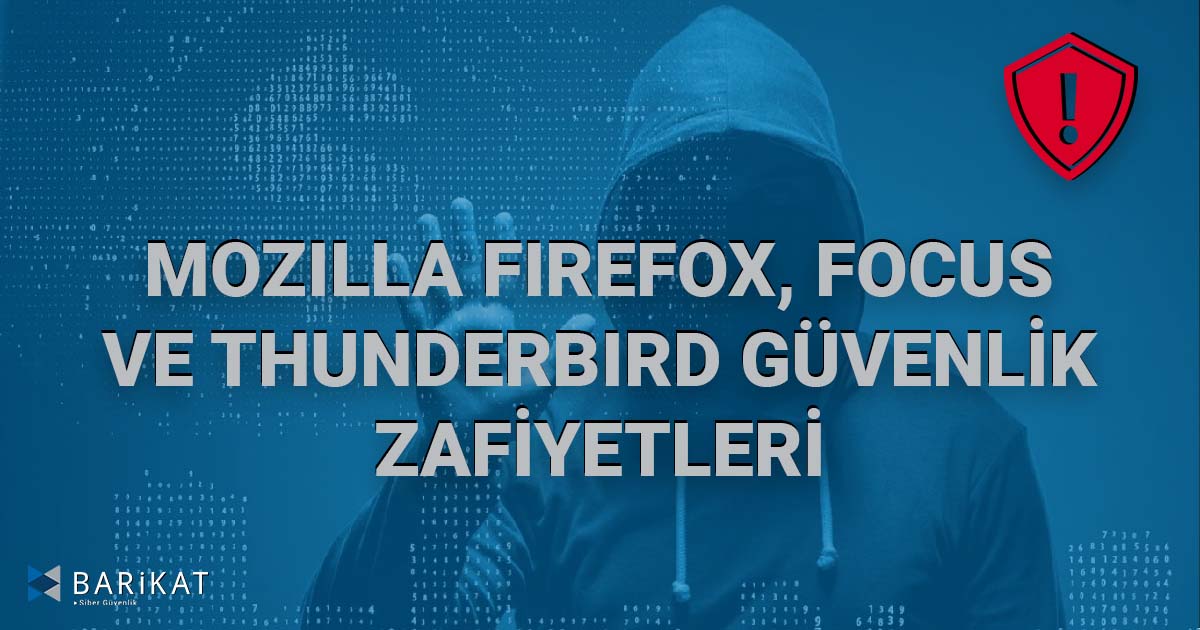 Mozilla Firefox, Focus ve Thunderbird Güvenlik Zafiyetleri