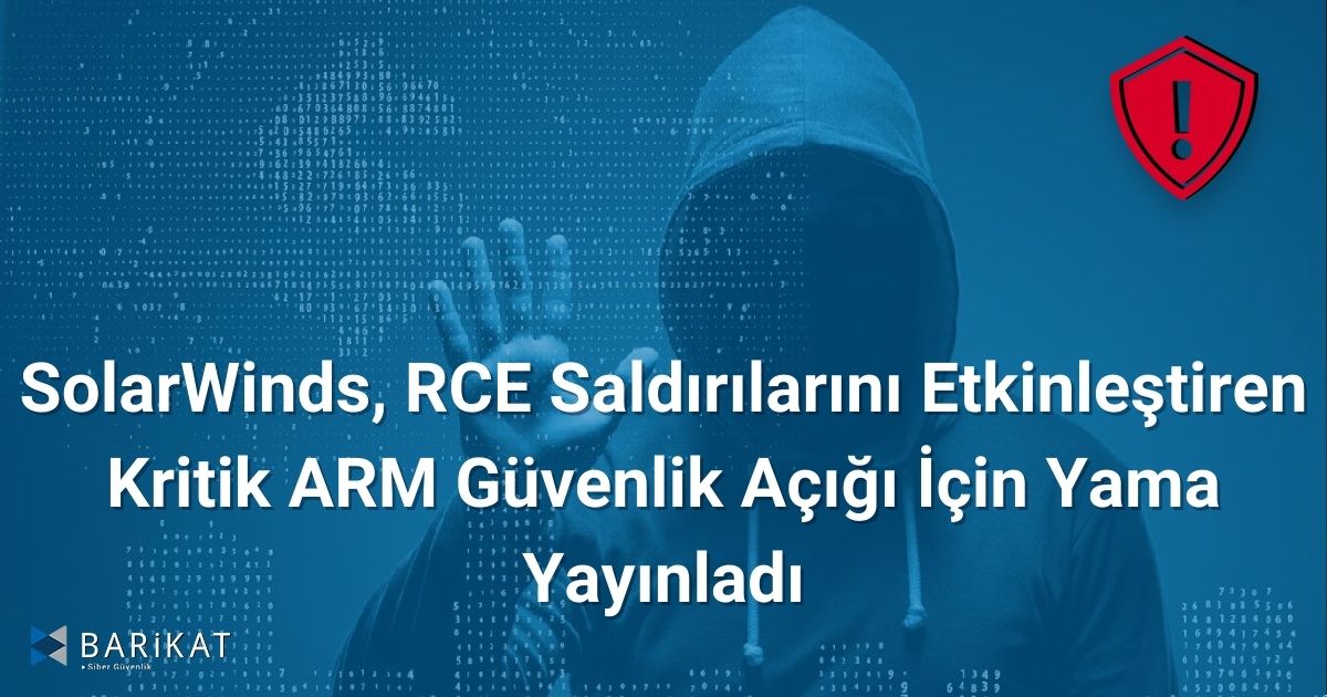 SolarWinds, RCE Saldırılarını Etkinleştiren Kritik ARM Güvenlik Açığı İçin Yama Yayınladı