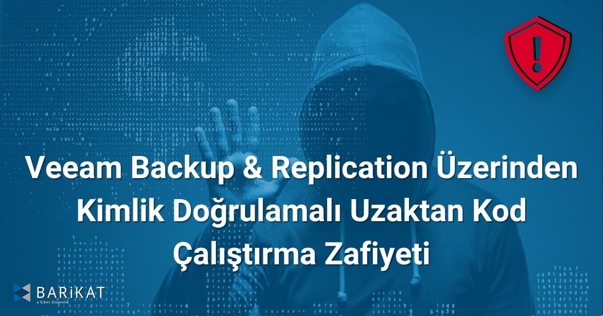 Veeam Backup & Replication Üzerinden Kimlik Doğrulamalı Uzaktan Kod Çalıştırma Zafiyeti