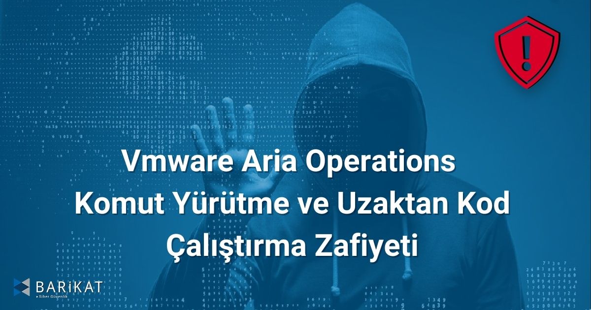 Vmware Aria Operations Komut Yürütme ve Uzaktan Kod Çalıştırma Zafiyeti